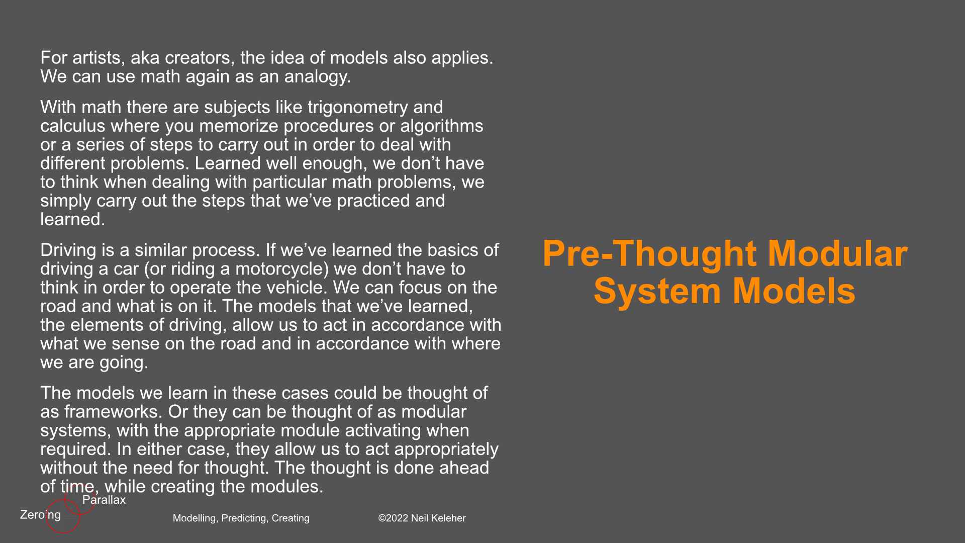 In the above cases, models allow us to deal with change effectively. For art, whether writing, painting, sculpting, or playing music, having a pre-learned framework allows us to create freely, to create change, without having to think. This isn't to say that thinking, or analyzing, isn't required. But the two are separated. The real beauty in art is expressed when we aren't thinking while we produce. But getting to this point requires training to improve the models that drive the artistic process.
